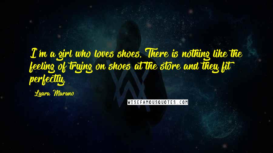Laura Marano Quotes: I'm a girl who loves shoes. There is nothing like the feeling of trying on shoes at the store and they fit perfectly.