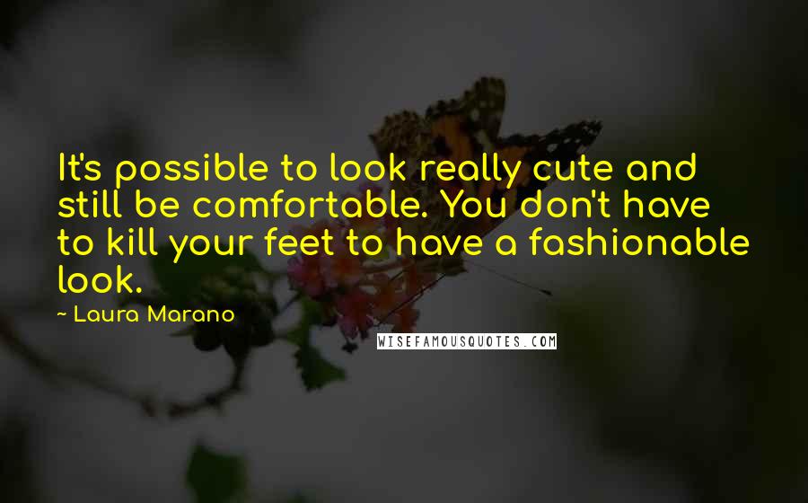 Laura Marano Quotes: It's possible to look really cute and still be comfortable. You don't have to kill your feet to have a fashionable look.