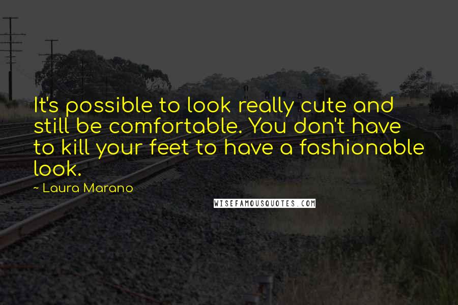 Laura Marano Quotes: It's possible to look really cute and still be comfortable. You don't have to kill your feet to have a fashionable look.