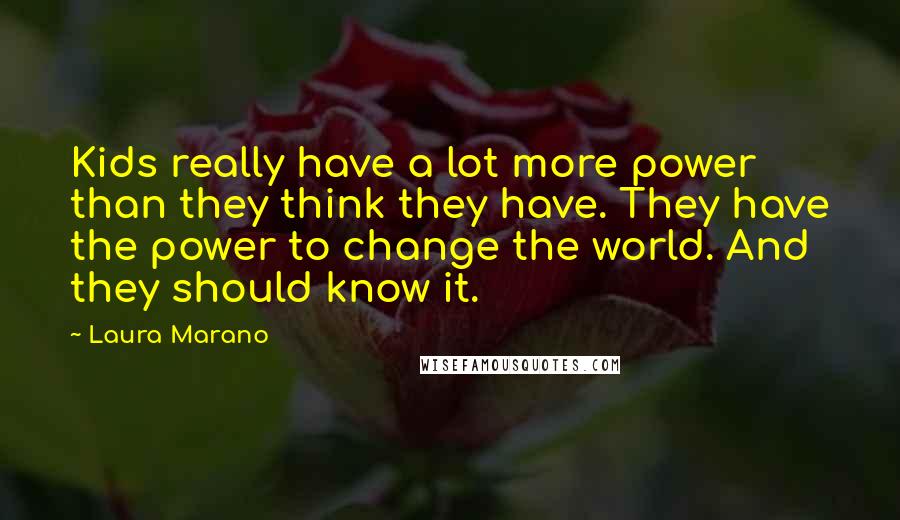 Laura Marano Quotes: Kids really have a lot more power than they think they have. They have the power to change the world. And they should know it.