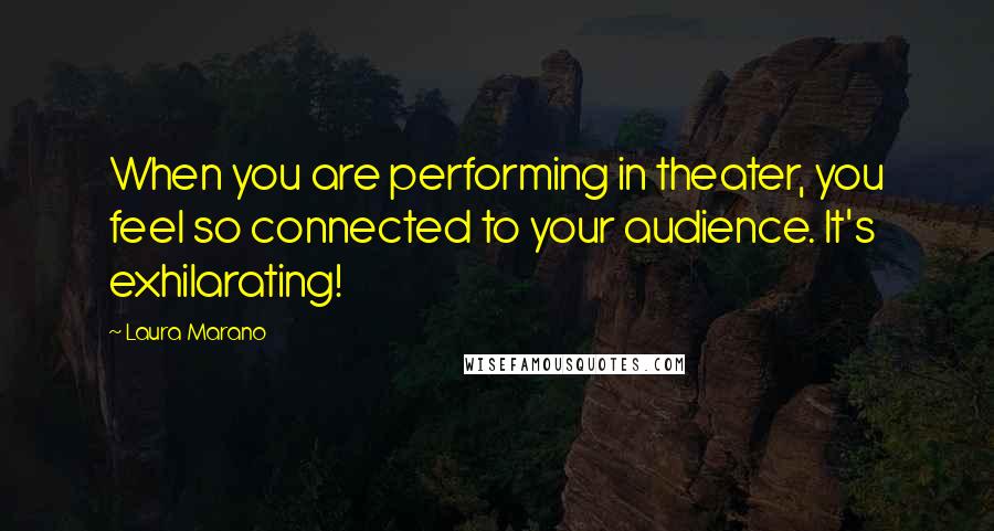 Laura Marano Quotes: When you are performing in theater, you feel so connected to your audience. It's exhilarating!