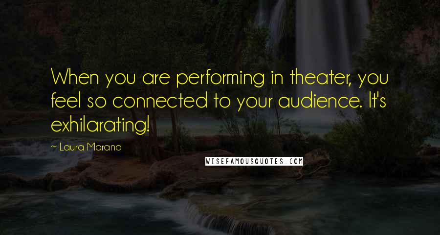 Laura Marano Quotes: When you are performing in theater, you feel so connected to your audience. It's exhilarating!