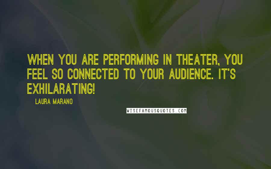 Laura Marano Quotes: When you are performing in theater, you feel so connected to your audience. It's exhilarating!