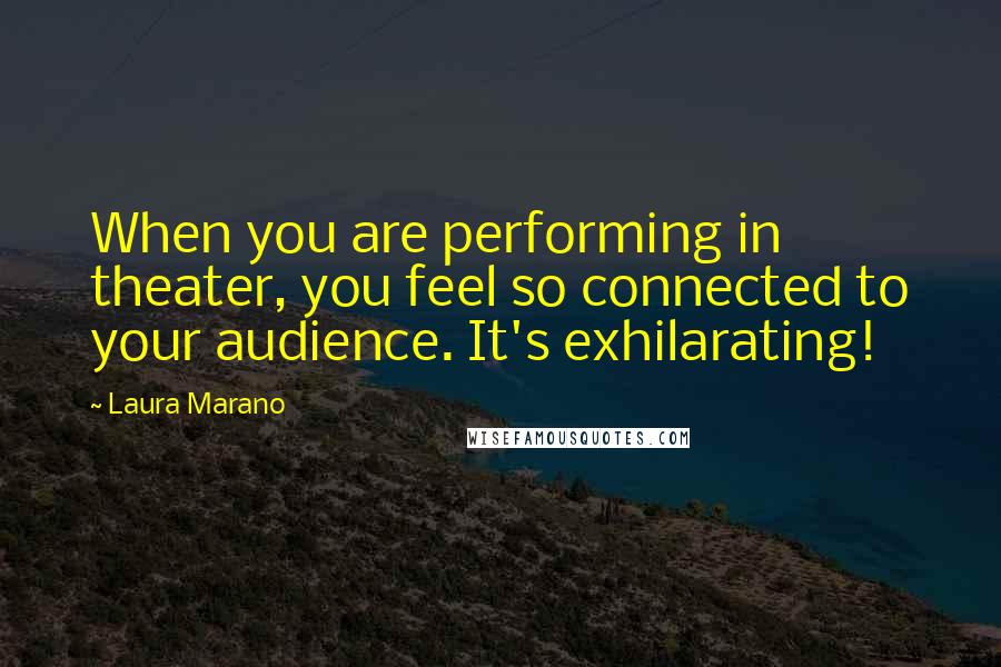 Laura Marano Quotes: When you are performing in theater, you feel so connected to your audience. It's exhilarating!