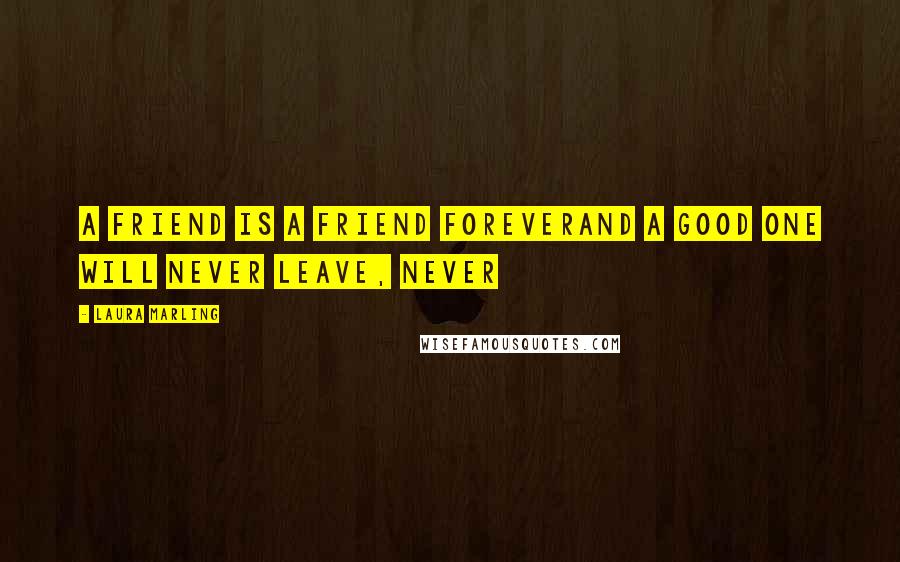 Laura Marling Quotes: A friend is a friend foreverAnd a good one will never leave, never