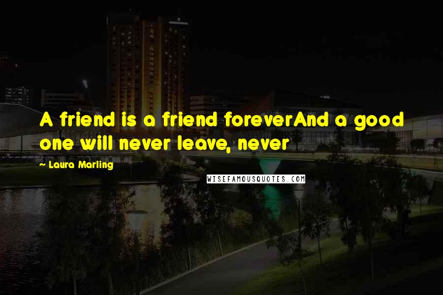 Laura Marling Quotes: A friend is a friend foreverAnd a good one will never leave, never