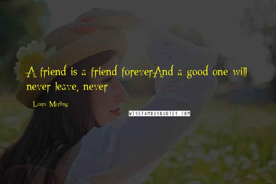 Laura Marling Quotes: A friend is a friend foreverAnd a good one will never leave, never