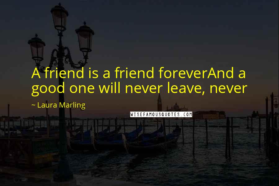 Laura Marling Quotes: A friend is a friend foreverAnd a good one will never leave, never