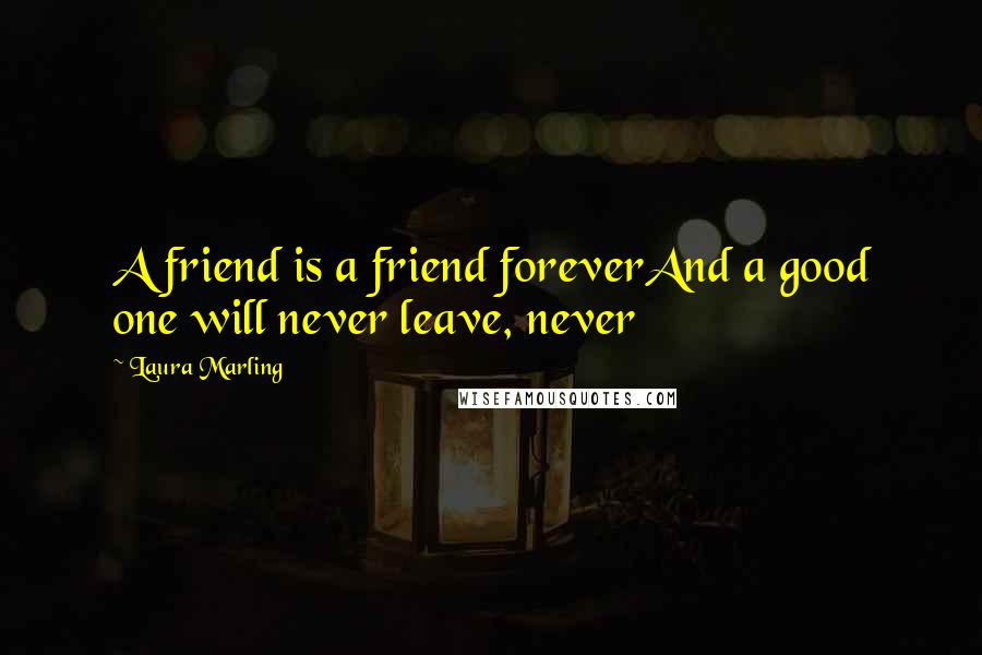 Laura Marling Quotes: A friend is a friend foreverAnd a good one will never leave, never