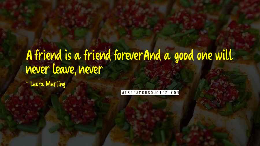 Laura Marling Quotes: A friend is a friend foreverAnd a good one will never leave, never