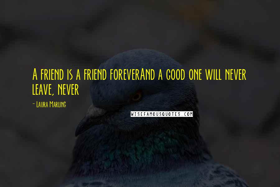 Laura Marling Quotes: A friend is a friend foreverAnd a good one will never leave, never