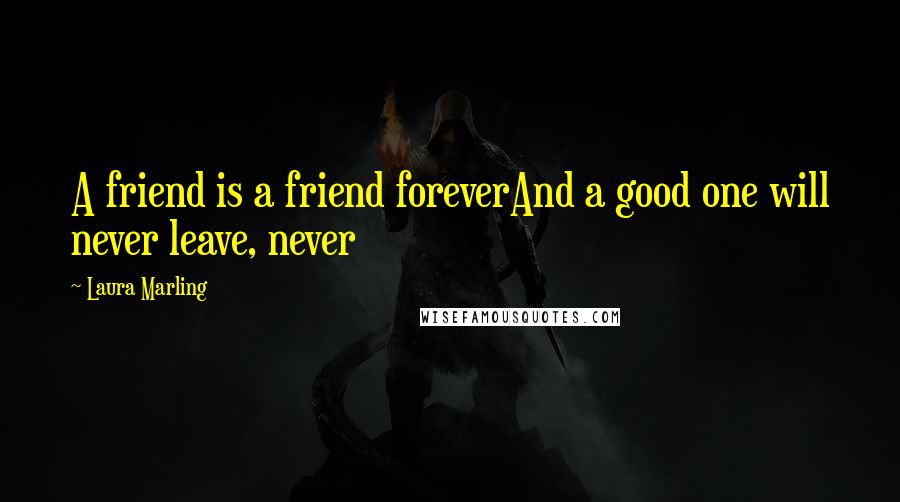 Laura Marling Quotes: A friend is a friend foreverAnd a good one will never leave, never