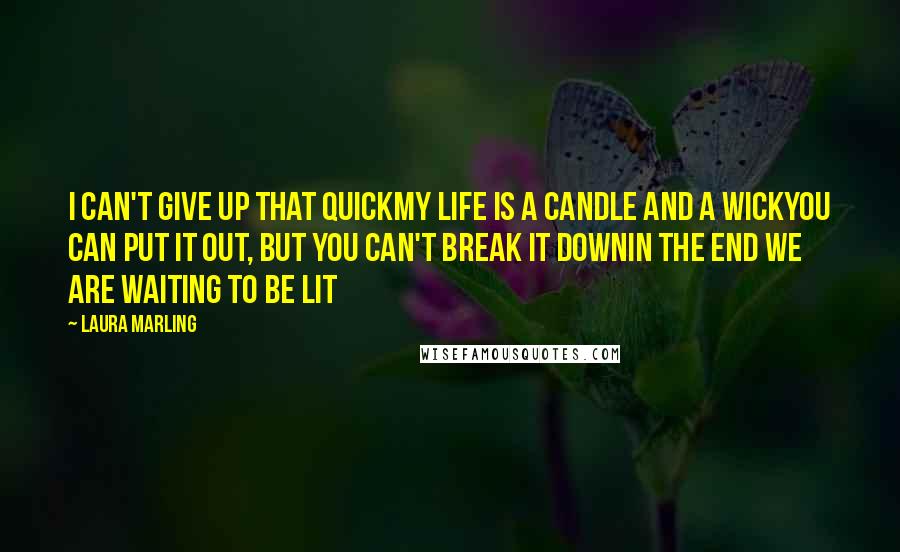 Laura Marling Quotes: I can't give up that quickMy life is a candle and a wickYou can put it out, but you can't break it downIn the end we are waiting to be lit