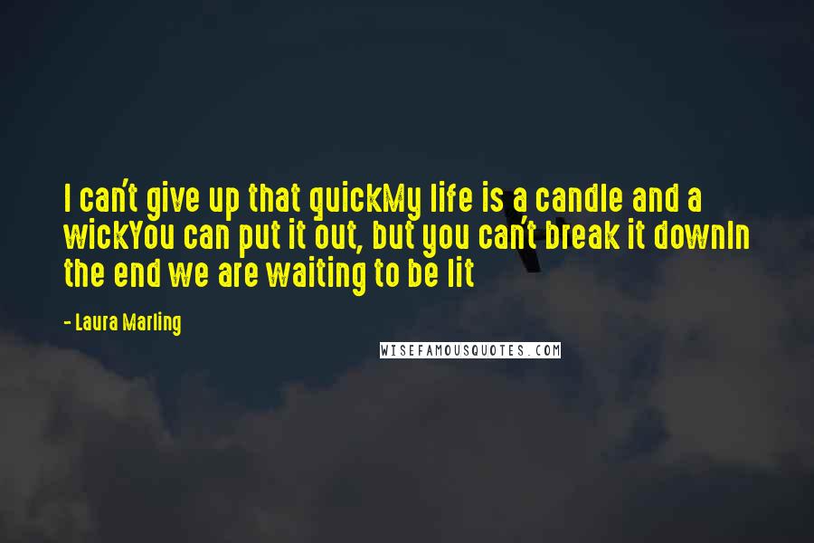 Laura Marling Quotes: I can't give up that quickMy life is a candle and a wickYou can put it out, but you can't break it downIn the end we are waiting to be lit