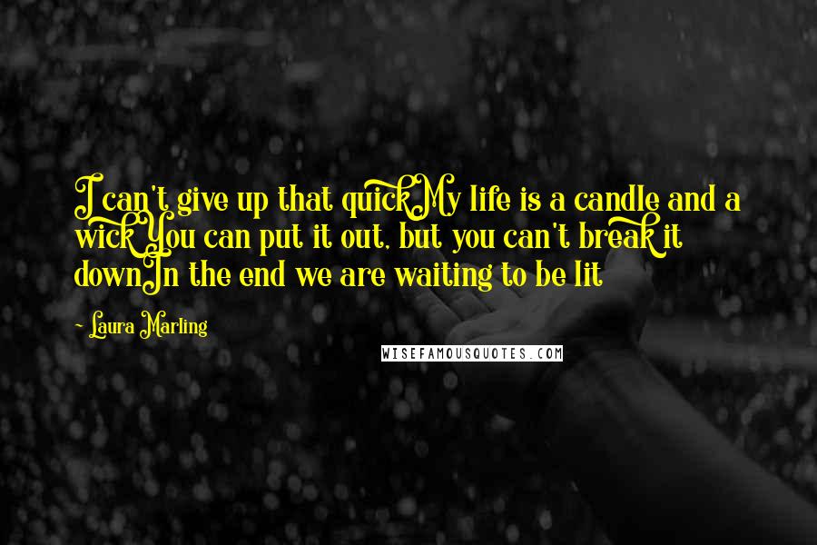 Laura Marling Quotes: I can't give up that quickMy life is a candle and a wickYou can put it out, but you can't break it downIn the end we are waiting to be lit