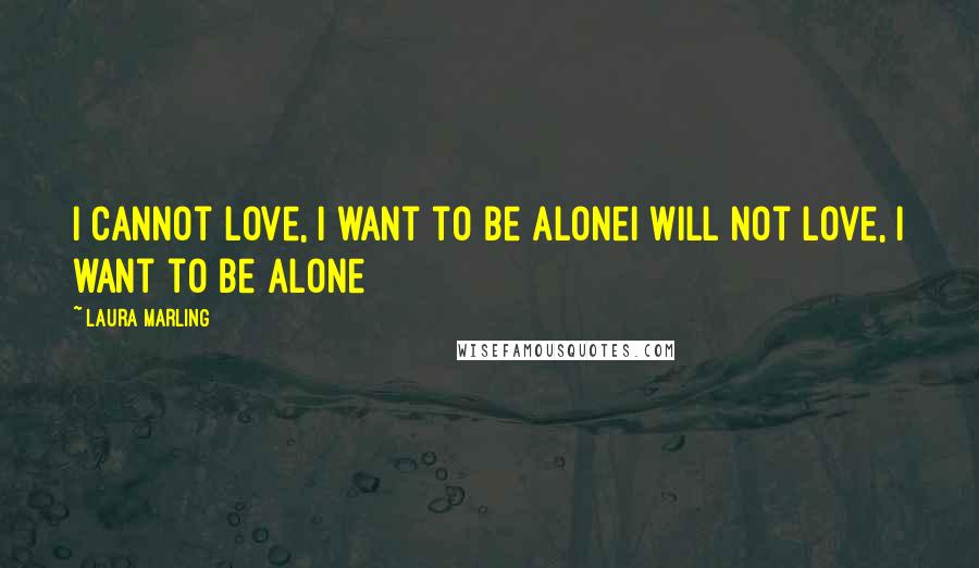 Laura Marling Quotes: I cannot love, I want to be aloneI will not love, I want to be alone