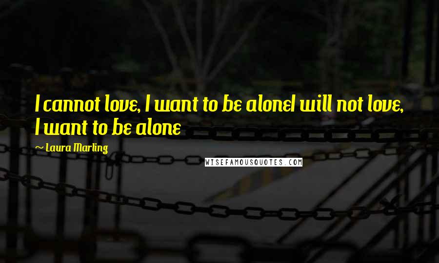 Laura Marling Quotes: I cannot love, I want to be aloneI will not love, I want to be alone