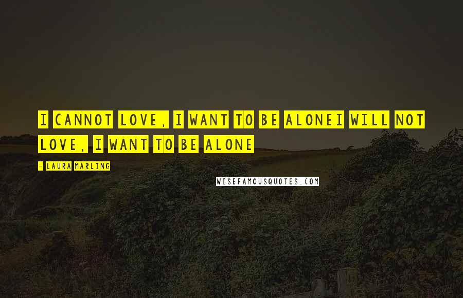 Laura Marling Quotes: I cannot love, I want to be aloneI will not love, I want to be alone