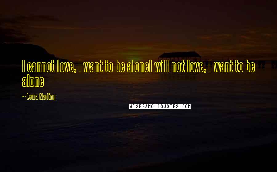 Laura Marling Quotes: I cannot love, I want to be aloneI will not love, I want to be alone