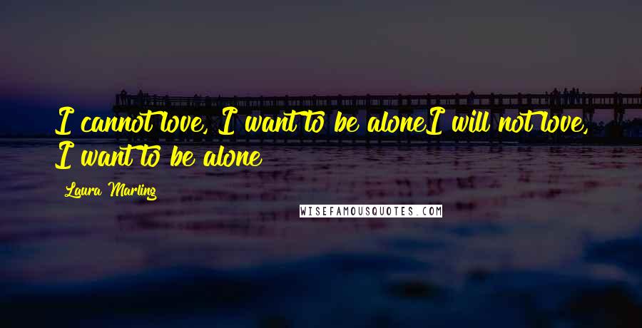 Laura Marling Quotes: I cannot love, I want to be aloneI will not love, I want to be alone