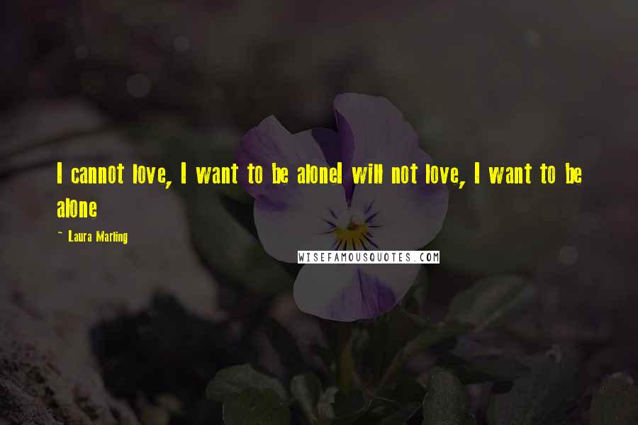 Laura Marling Quotes: I cannot love, I want to be aloneI will not love, I want to be alone