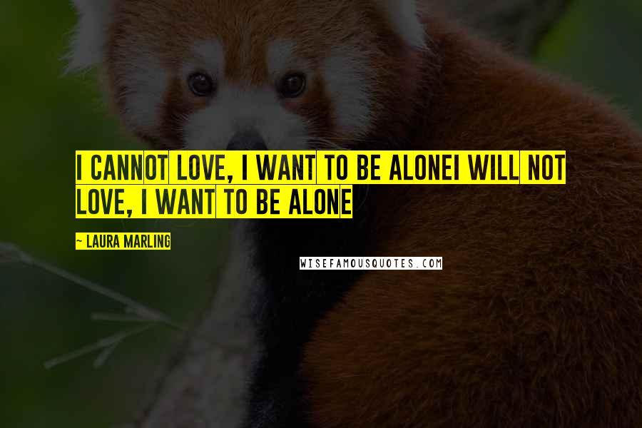 Laura Marling Quotes: I cannot love, I want to be aloneI will not love, I want to be alone