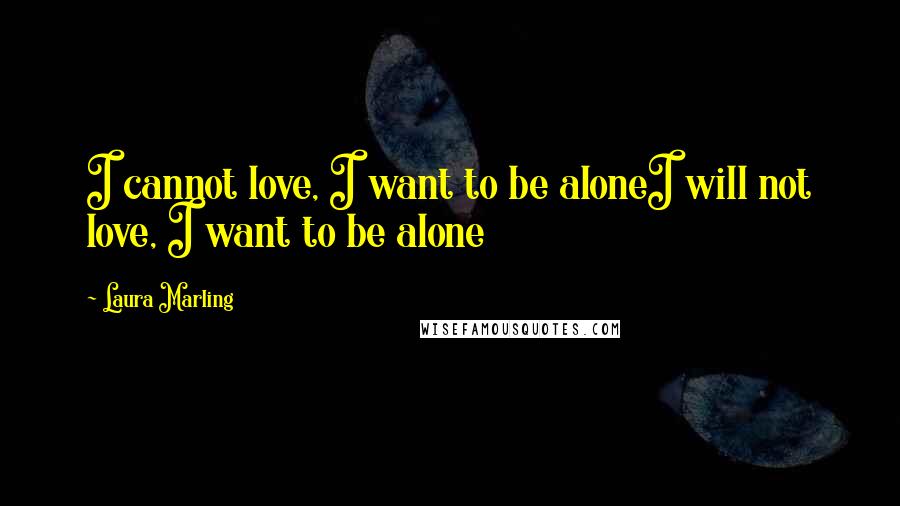 Laura Marling Quotes: I cannot love, I want to be aloneI will not love, I want to be alone