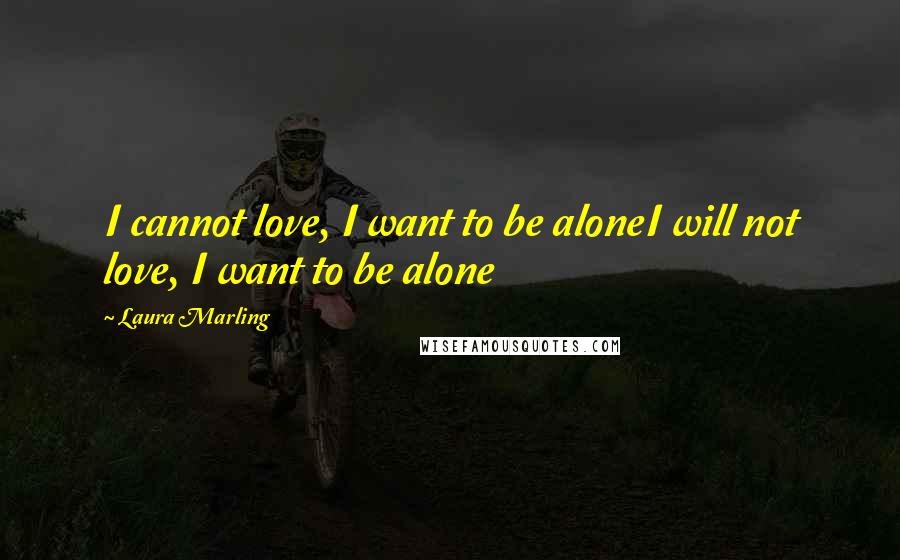 Laura Marling Quotes: I cannot love, I want to be aloneI will not love, I want to be alone