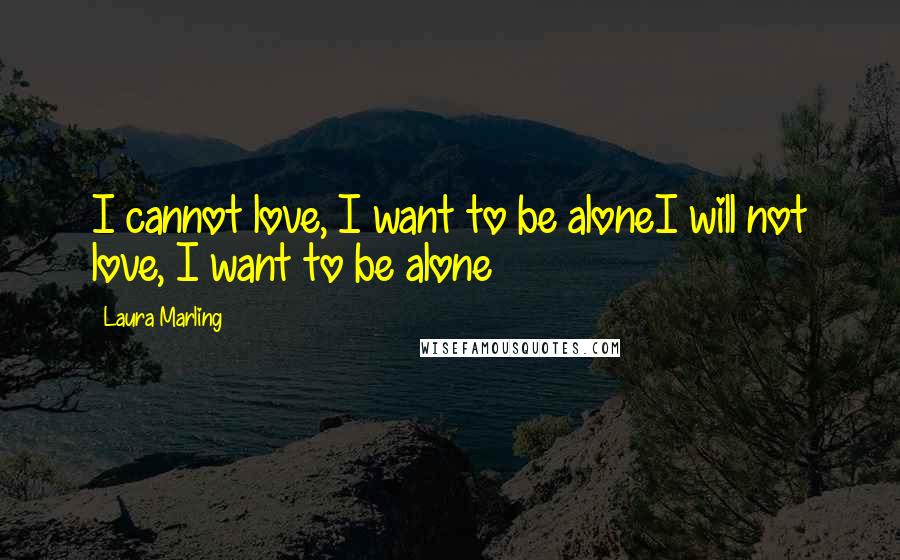 Laura Marling Quotes: I cannot love, I want to be aloneI will not love, I want to be alone