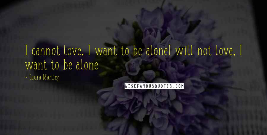 Laura Marling Quotes: I cannot love, I want to be aloneI will not love, I want to be alone