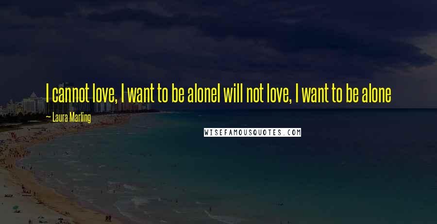 Laura Marling Quotes: I cannot love, I want to be aloneI will not love, I want to be alone