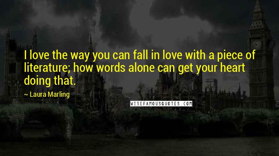 Laura Marling Quotes: I love the way you can fall in love with a piece of literature; how words alone can get your heart doing that.