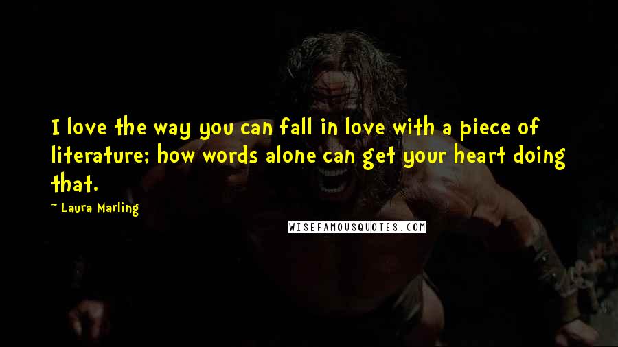 Laura Marling Quotes: I love the way you can fall in love with a piece of literature; how words alone can get your heart doing that.