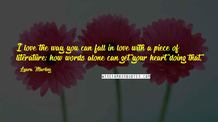 Laura Marling Quotes: I love the way you can fall in love with a piece of literature; how words alone can get your heart doing that.