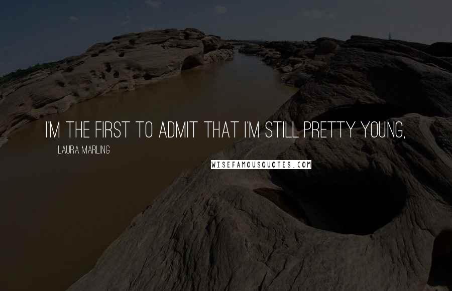 Laura Marling Quotes: I'm the first to admit that I'm still pretty young,