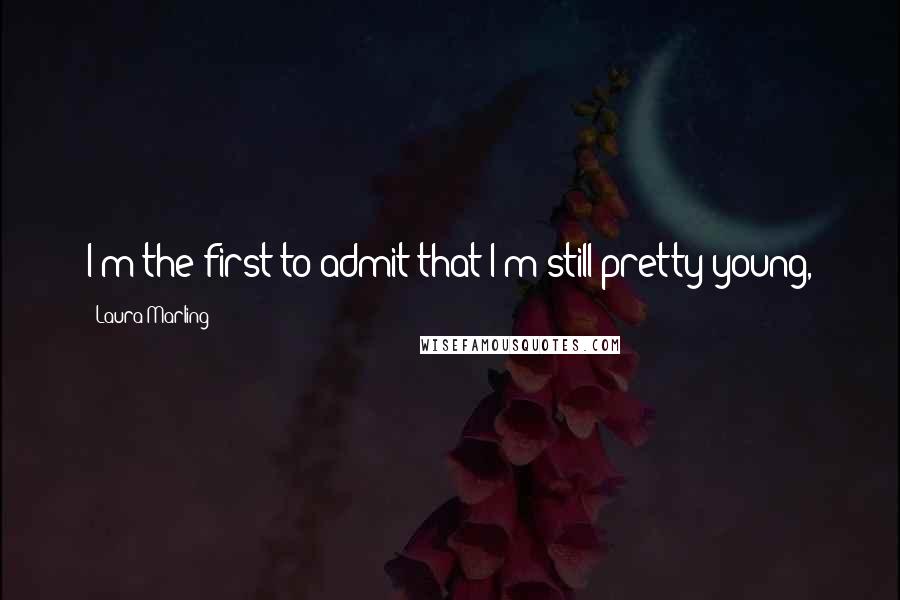 Laura Marling Quotes: I'm the first to admit that I'm still pretty young,