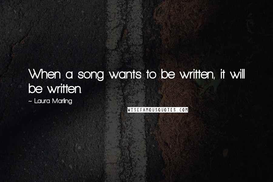 Laura Marling Quotes: When a song wants to be written, it will be written.
