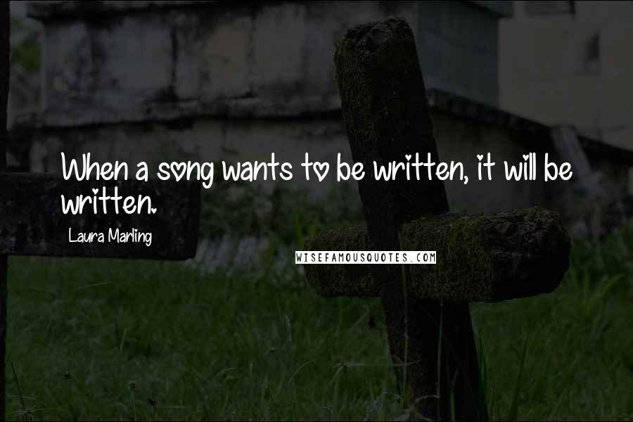 Laura Marling Quotes: When a song wants to be written, it will be written.