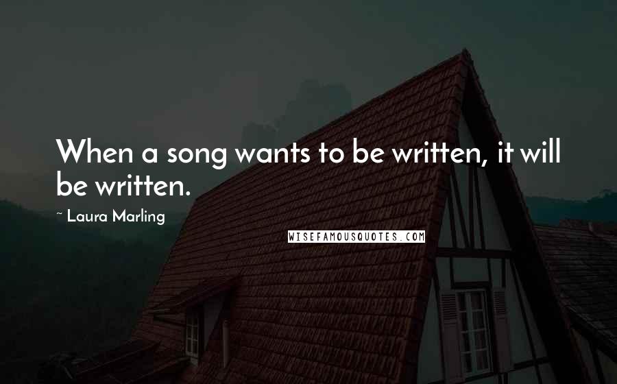 Laura Marling Quotes: When a song wants to be written, it will be written.