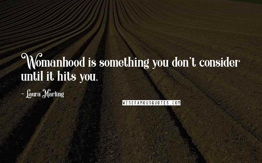 Laura Marling Quotes: Womanhood is something you don't consider until it hits you.