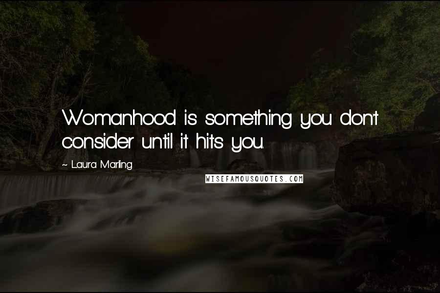 Laura Marling Quotes: Womanhood is something you don't consider until it hits you.