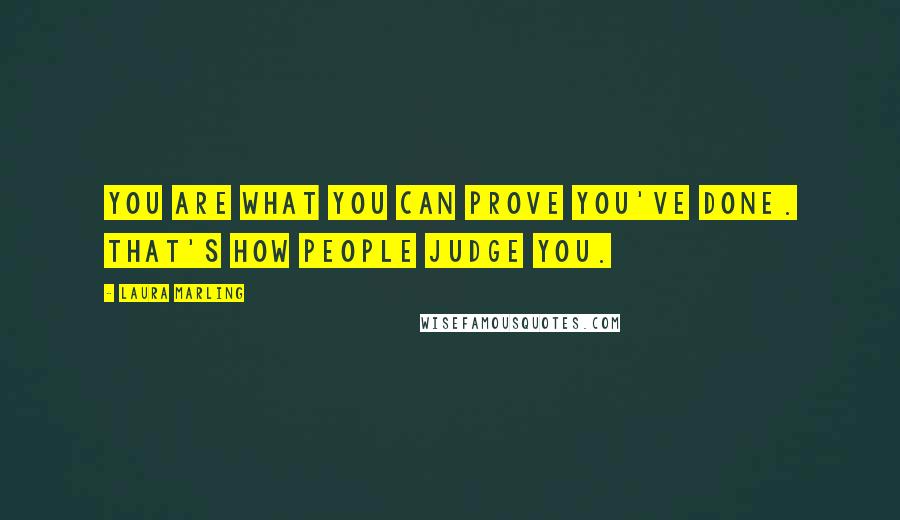 Laura Marling Quotes: You are what you can prove you've done. That's how people judge you.