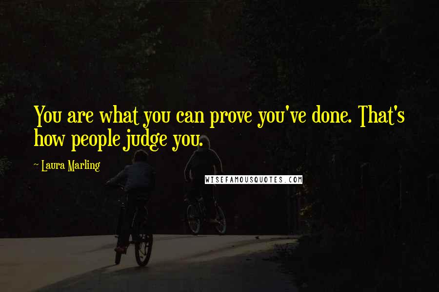 Laura Marling Quotes: You are what you can prove you've done. That's how people judge you.