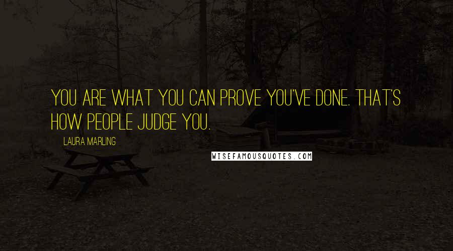 Laura Marling Quotes: You are what you can prove you've done. That's how people judge you.