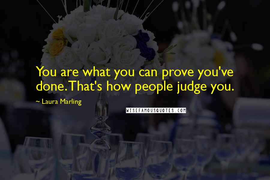 Laura Marling Quotes: You are what you can prove you've done. That's how people judge you.