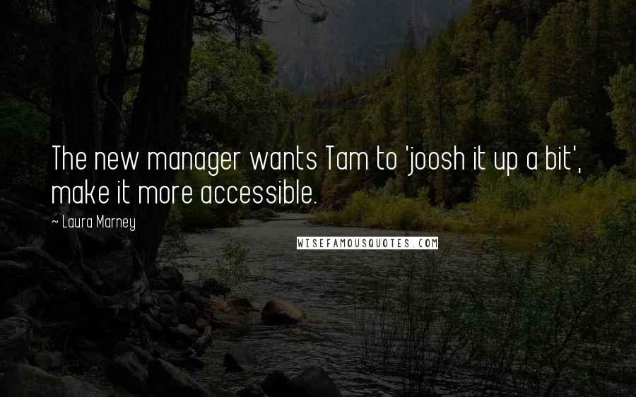 Laura Marney Quotes: The new manager wants Tam to 'joosh it up a bit', make it more accessible.