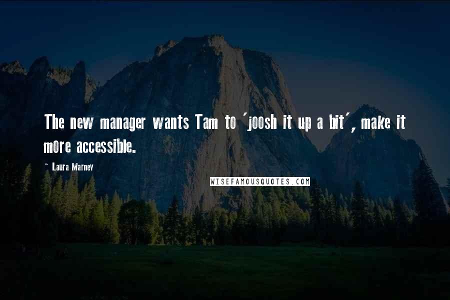 Laura Marney Quotes: The new manager wants Tam to 'joosh it up a bit', make it more accessible.