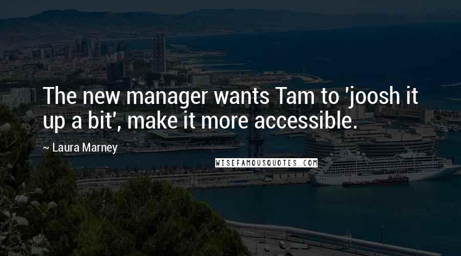 Laura Marney Quotes: The new manager wants Tam to 'joosh it up a bit', make it more accessible.