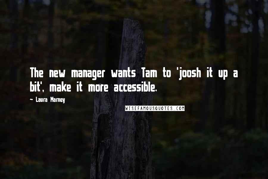 Laura Marney Quotes: The new manager wants Tam to 'joosh it up a bit', make it more accessible.