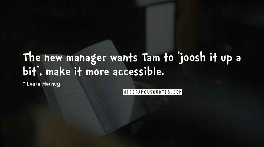 Laura Marney Quotes: The new manager wants Tam to 'joosh it up a bit', make it more accessible.